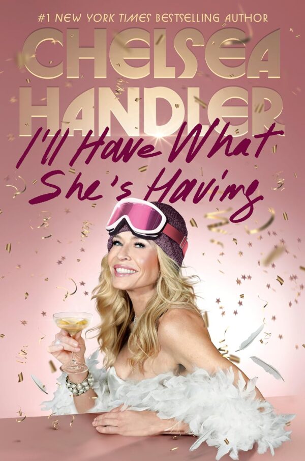 I'll Have What She's Having: Chelsea Handler's Hilarious Guide to Life